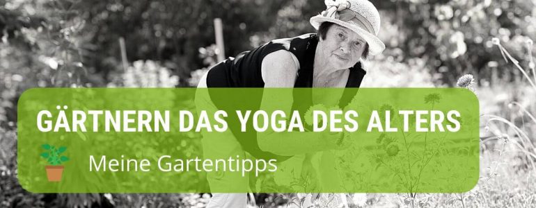 Gärtnern ist das Yoga des Alters?